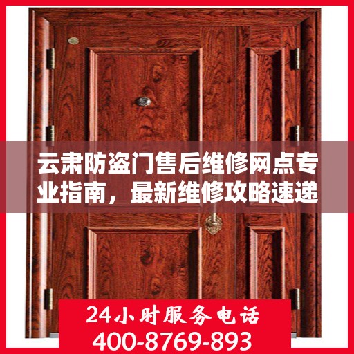 云肃防盗门售后维修网点专业指南，最新维修攻略速递