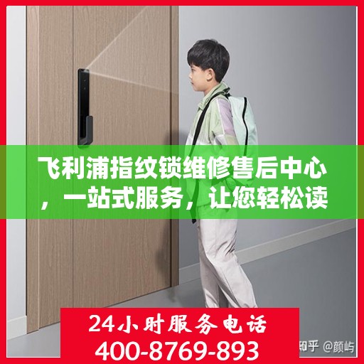 飞利浦指纹锁维修售后中心，一站式服务，让您轻松读懂所有维修细节
