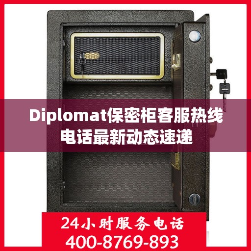 Diplomat保密柜客服热线电话最新动态速递