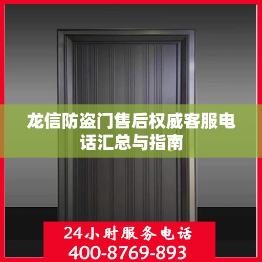 龙信防盗门售后权威客服电话汇总与指南