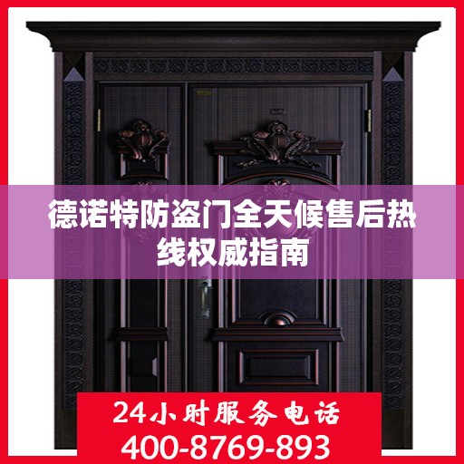 德诺特防盗门全天候售后热线权威指南