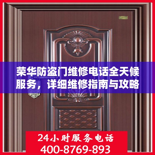 荣华防盗门维修电话全天候服务，详细维修指南与攻略