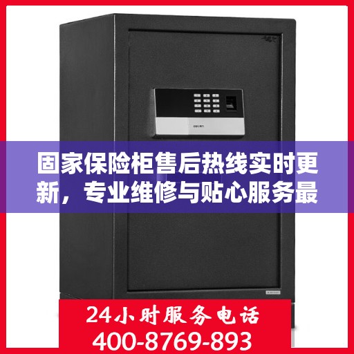 固家保险柜售后热线实时更新，专业维修与贴心服务最新资讯