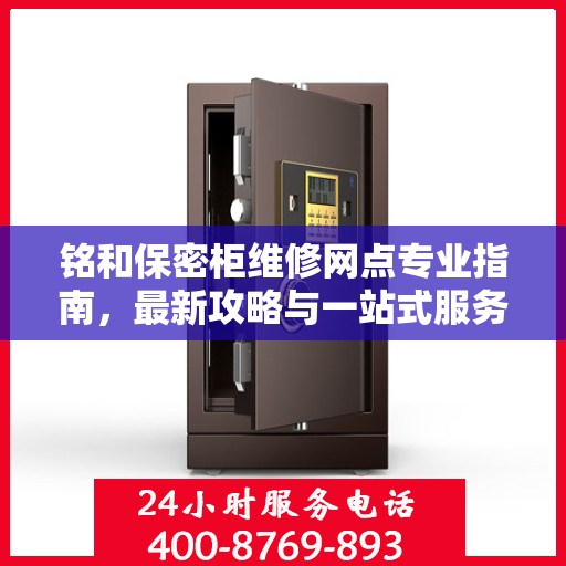 铭和保密柜维修网点专业指南，最新攻略与一站式服务