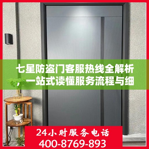 七星防盗门客服热线全解析，一站式读懂服务流程与细节