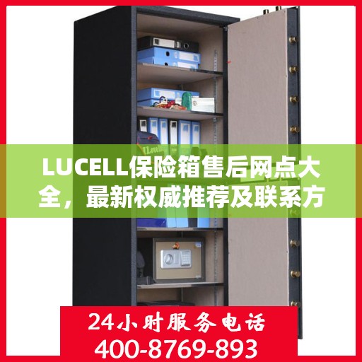 LUCELL保险箱售后网点大全，最新权威推荐及联系方式