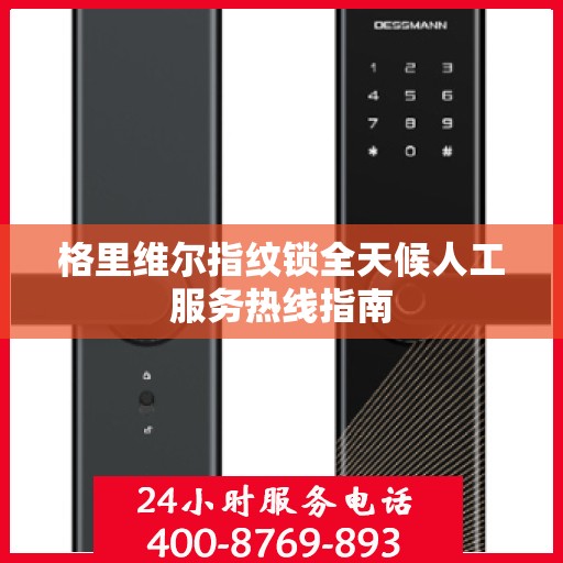 格里维尔指纹锁全天候人工服务热线指南