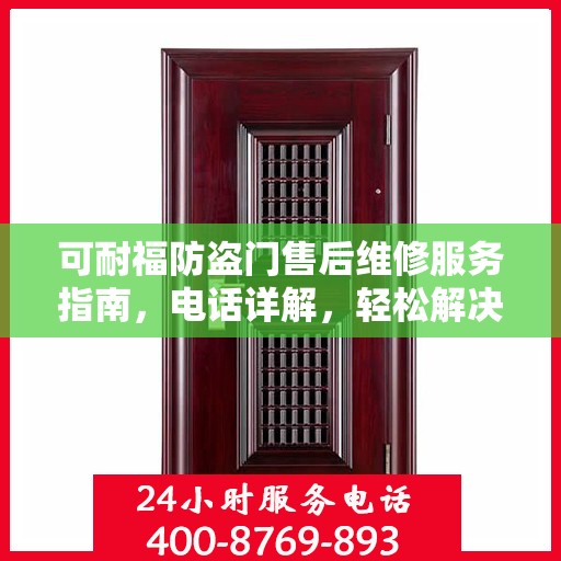 可耐福防盗门售后维修服务指南，电话详解，轻松解决您的维修问题