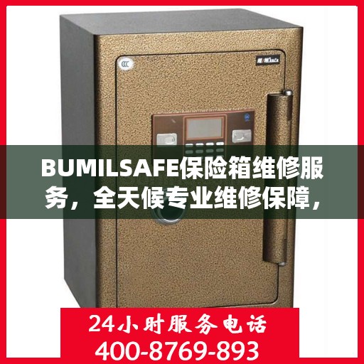BUMILSAFE保险箱维修服务，全天候专业维修保障，权威推荐！