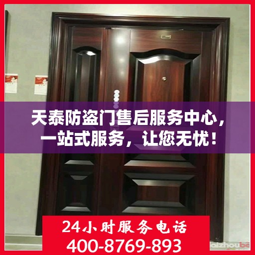 天泰防盗门售后服务中心，一站式服务，让您无忧！