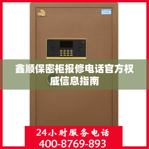 鑫顺保密柜报修电话官方权威信息指南