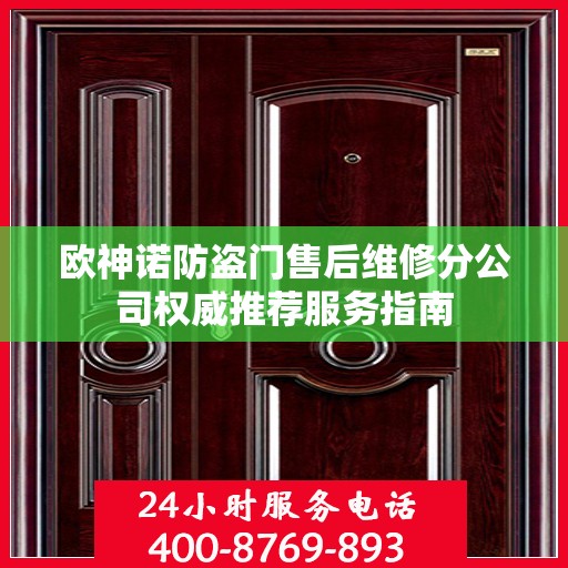 欧神诺防盗门售后维修分公司权威推荐服务指南