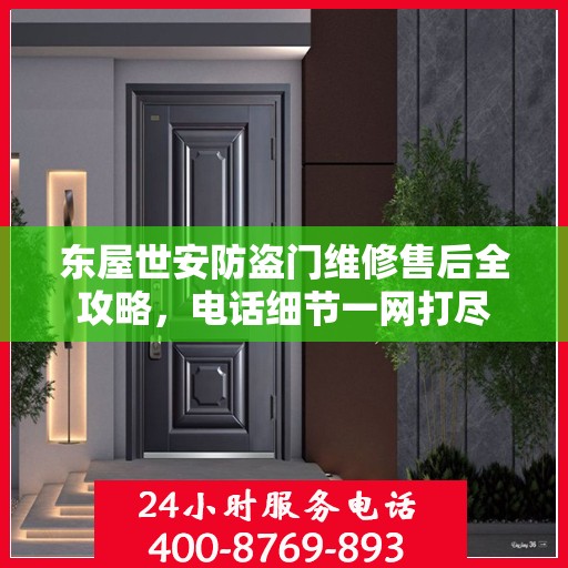 东屋世安防盗门维修售后全攻略，电话细节一网打尽