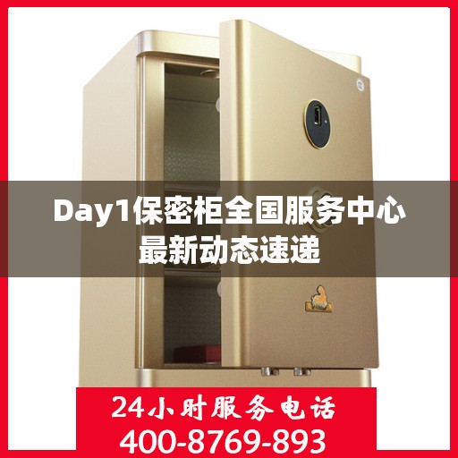 Day1保密柜全国服务中心最新动态速递