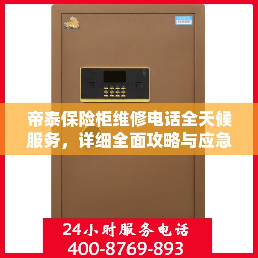帝泰保险柜维修电话全天候服务，详细全面攻略与应急解决方案