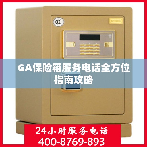 GA保险箱服务电话全方位指南攻略
