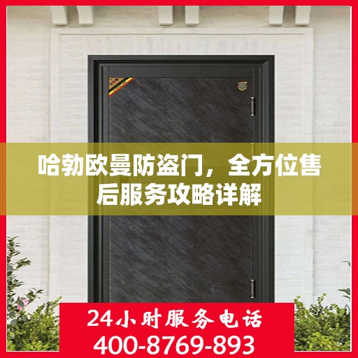 哈勃欧曼防盗门，全方位售后服务攻略详解