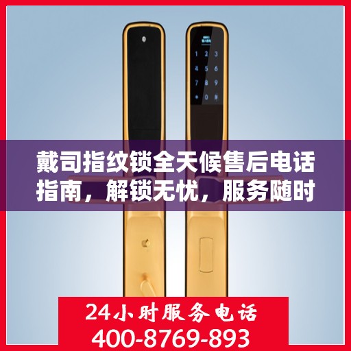 戴司指纹锁全天候售后电话指南，解锁无忧，服务随时在线