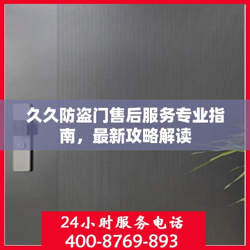 久久防盗门售后服务专业指南，最新攻略解读