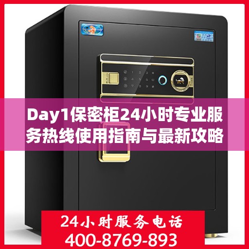 Day1保密柜24小时专业服务热线使用指南与最新攻略