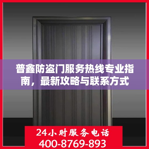 普鑫防盗门服务热线专业指南，最新攻略与联系方式