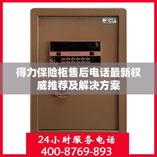 得力保险柜售后电话最新权威推荐及解决方案