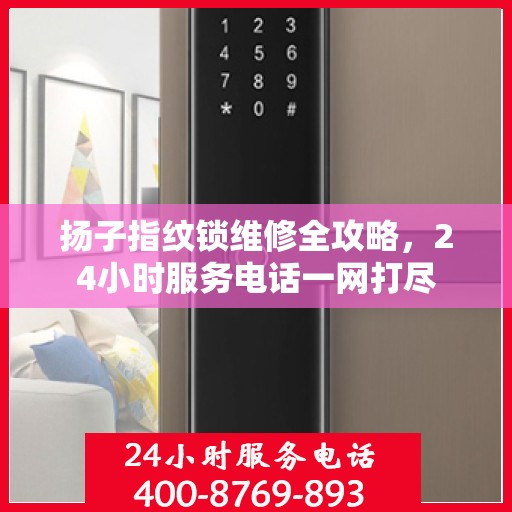 扬子指纹锁维修全攻略，24小时服务电话一网打尽