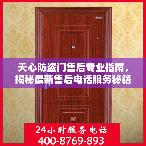 天心防盗门售后专业指南，揭秘最新售后电话服务秘籍