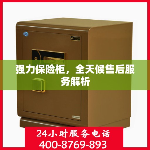 强力保险柜，全天候售后服务解析
