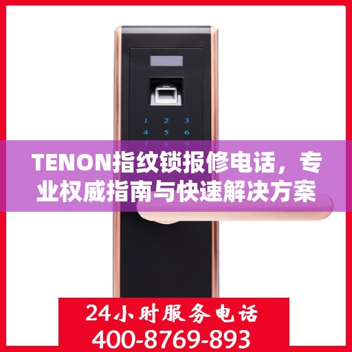 TENON指纹锁报修电话，专业权威指南与快速解决方案