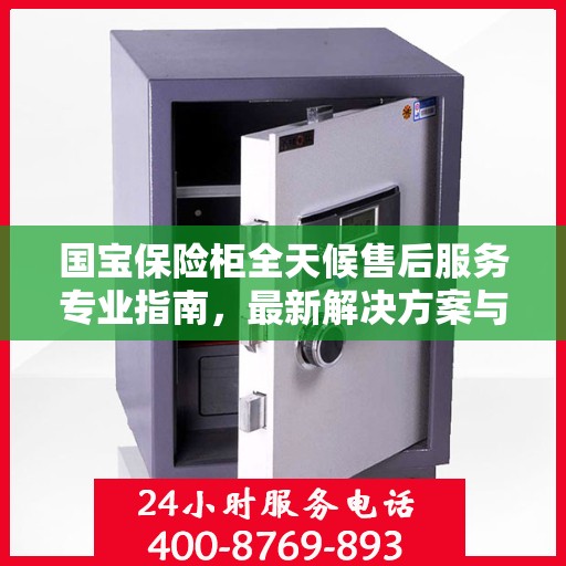 国宝保险柜全天候售后服务专业指南，最新解决方案与攻略