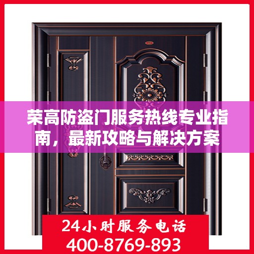 荣高防盗门服务热线专业指南，最新攻略与解决方案