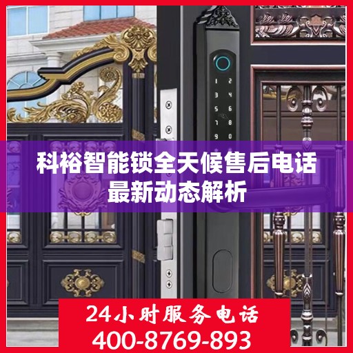 科裕智能锁全天候售后电话最新动态解析