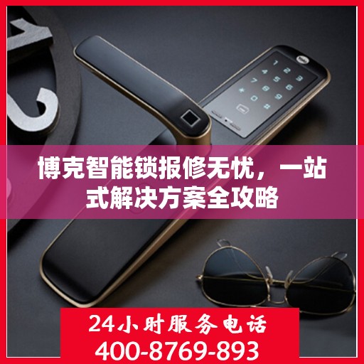博克智能锁报修无忧，一站式解决方案全攻略