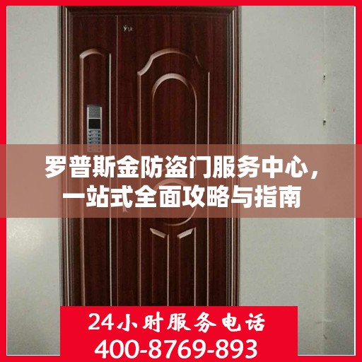 罗普斯金防盗门服务中心，一站式全面攻略与指南