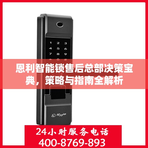 恩利智能锁售后总部决策宝典，策略与指南全解析