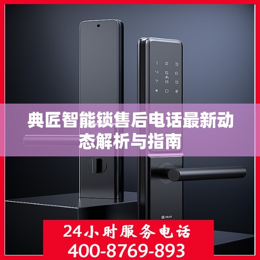 典匠智能锁售后电话最新动态解析与指南