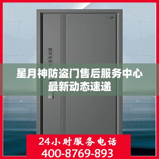 星月神防盗门售后服务中心最新动态速递