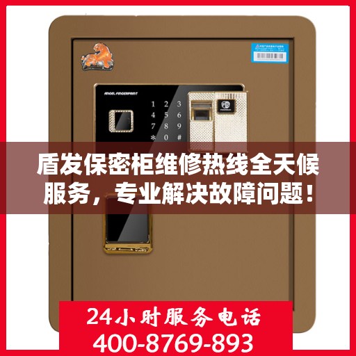 盾发保密柜维修热线全天候服务，专业解决故障问题！