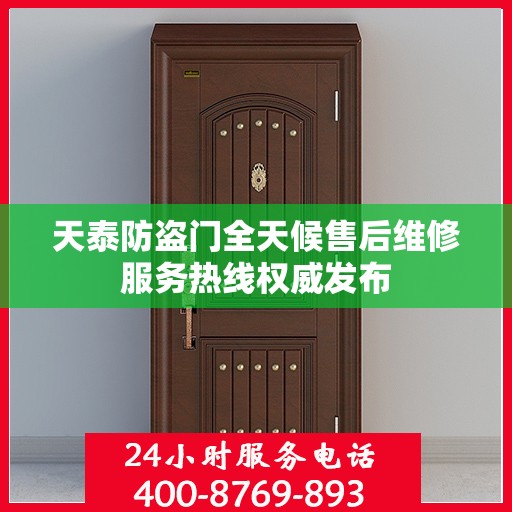 天泰防盗门全天候售后维修服务热线权威发布