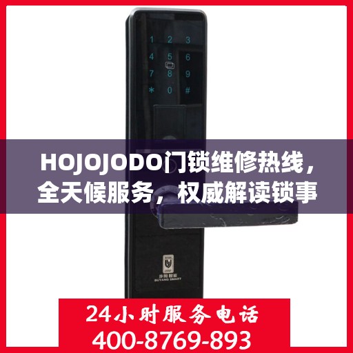 HOJOJODO门锁维修热线，全天候服务，权威解读锁事无忧