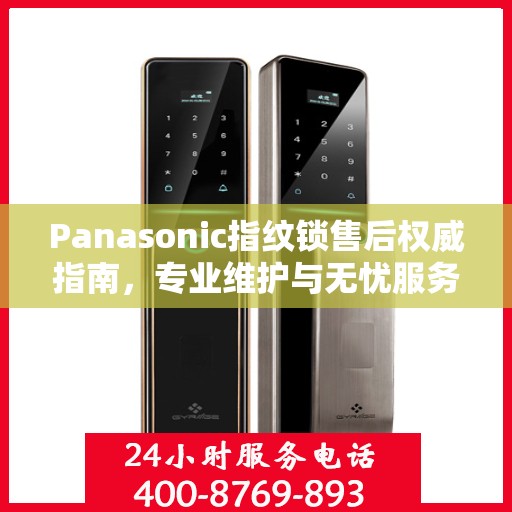 Panasonic指纹锁售后权威指南，专业维护与无忧服务体验