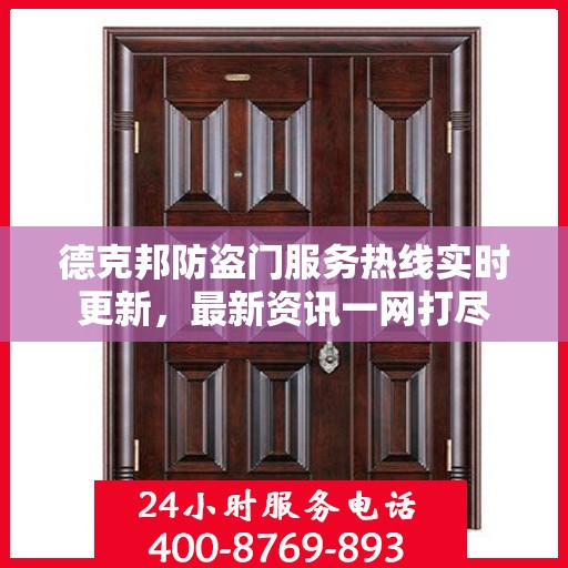 德克邦防盗门服务热线实时更新，最新资讯一网打尽