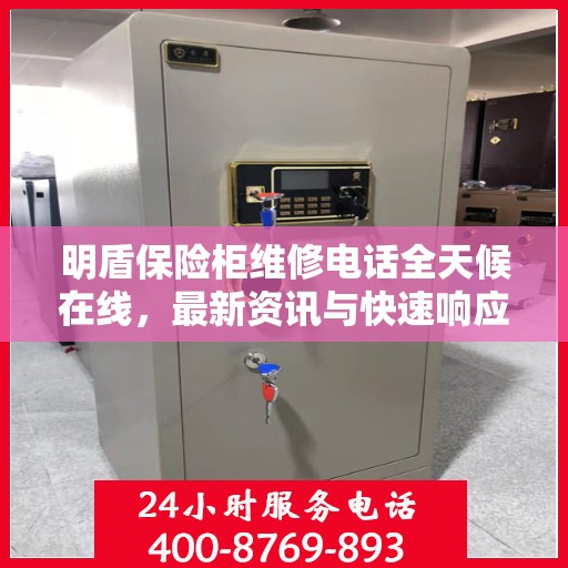 明盾保险柜维修电话全天候在线，最新资讯与快速响应服务