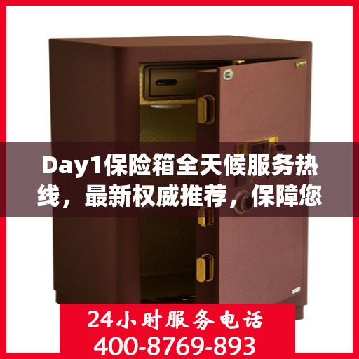 Day1保险箱全天候服务热线，最新权威推荐，保障您的安全需求