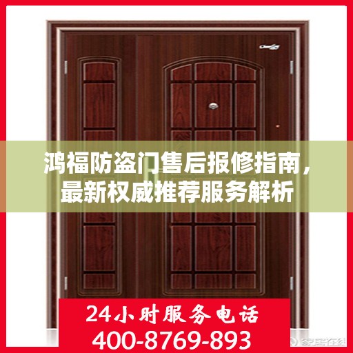 鸿福防盗门售后报修指南，最新权威推荐服务解析