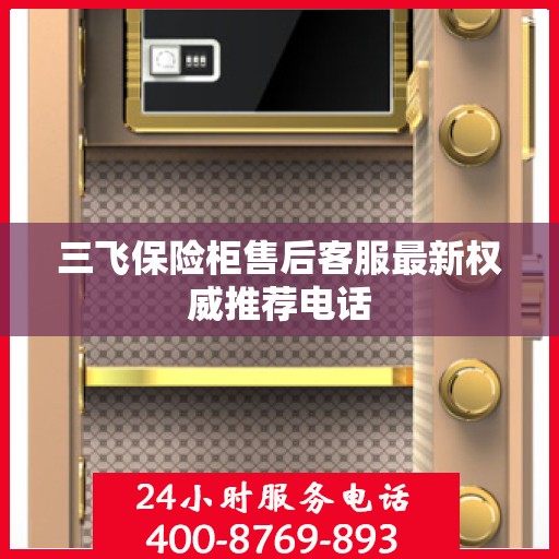 三飞保险柜售后客服最新权威推荐电话