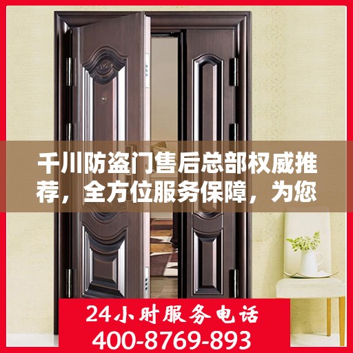 千川防盗门售后总部权威推荐，全方位服务保障，为您的安全保驾护航