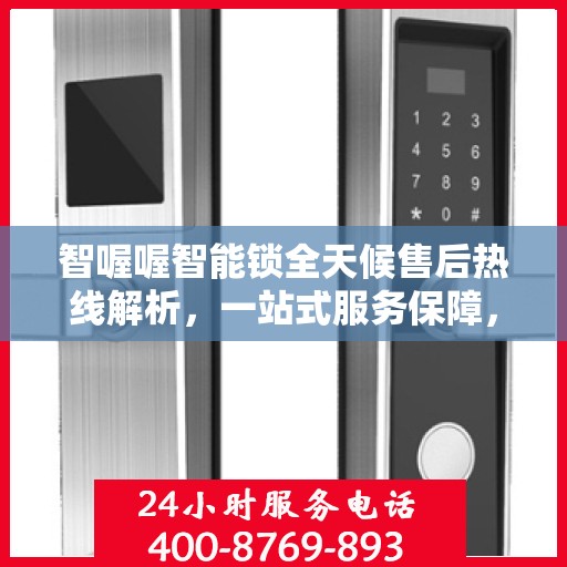 智喔喔智能锁全天候售后热线解析，一站式服务保障，让您无忧购锁！