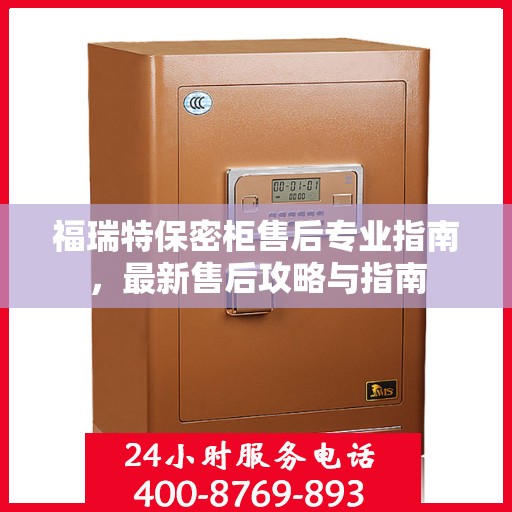 福瑞特保密柜售后专业指南，最新售后攻略与指南